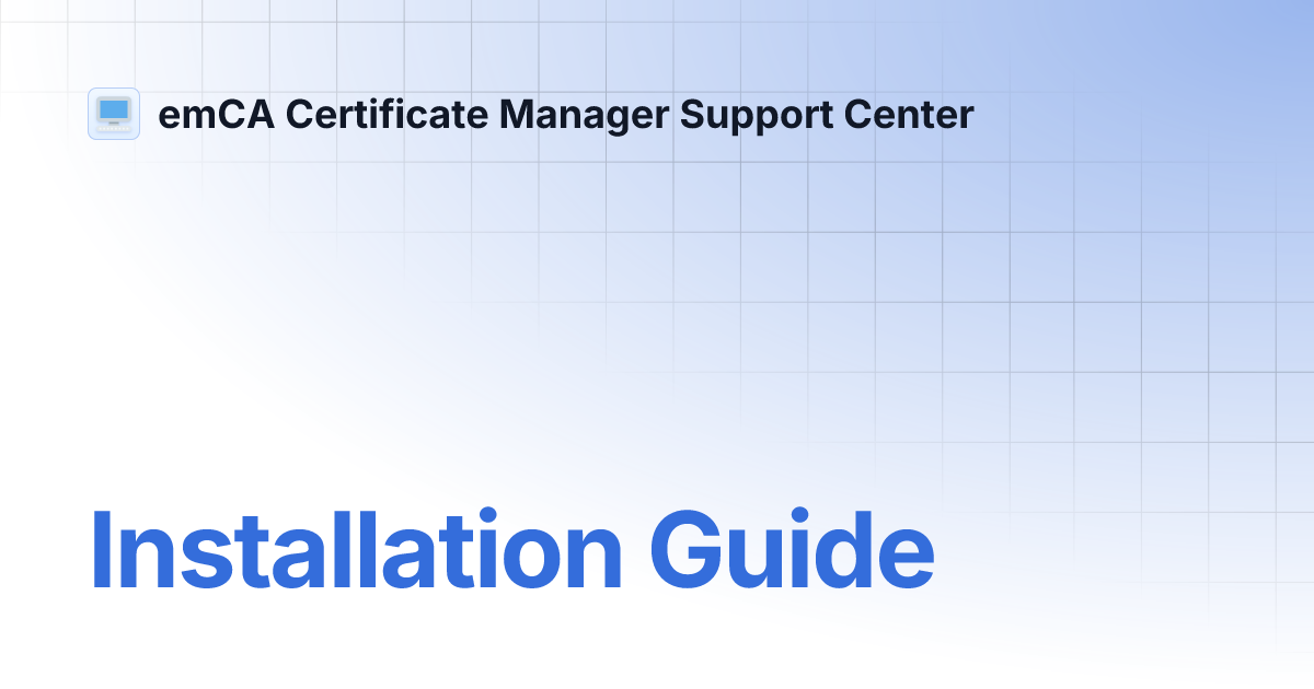 Installation Guide | emCA Certificate Manager Support Center