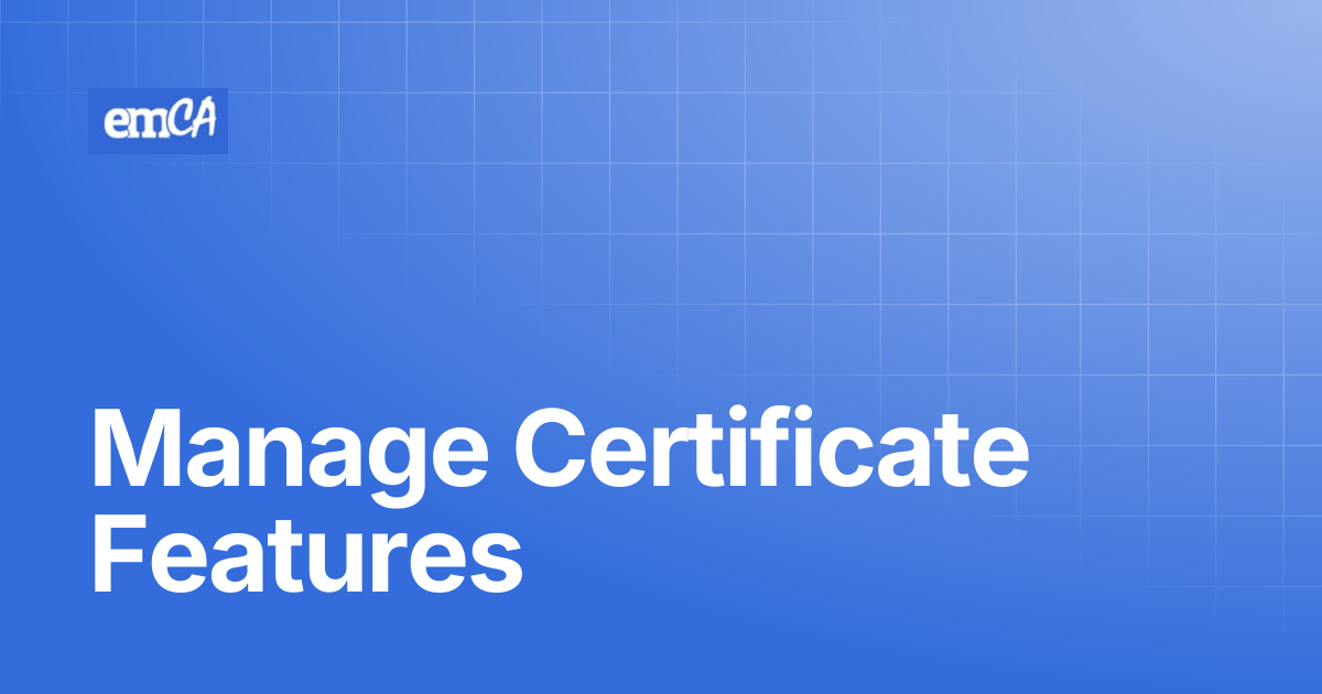 Manage Certificate Features | emCA Certificate Manager Support Center