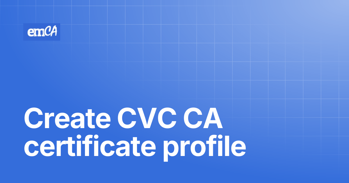 Create CVC CA certificate profile | emCA Certificate Manager Support Center