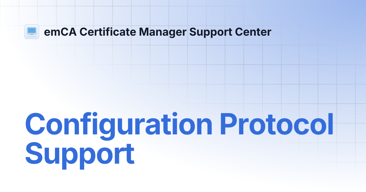 Configuration Protocol Support | emCA Certificate Manager Support Center