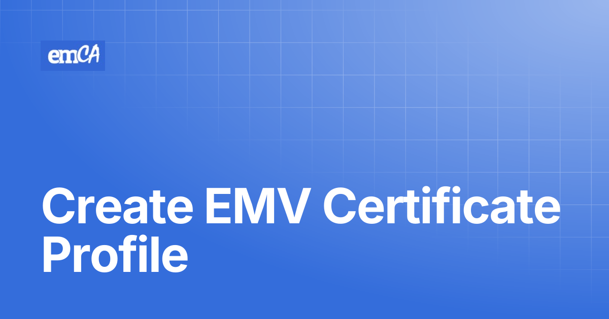 Create EMV Certificate Profile | emCA Certificate Manager Support Center